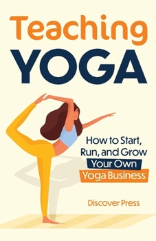 Paperback Teaching Yoga: How to Start, Run, and Grow Your Own Yoga Business Book