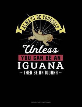 Paperback Always Be Yourself Unless You Can Be an Iguana Then Be an Iguana: Cornell Notes Notebook Book