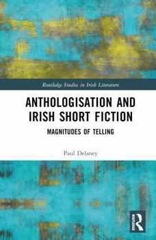 Hardcover Anthologisation and Irish Short Fiction: Magnitudes of Telling Book