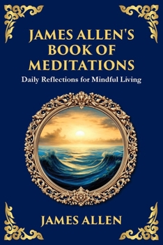 James Allen's Book of Meditations: Daily Reflections for Mindful Living (Library of Alexandria)