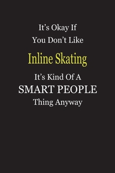 It's Okay If You Don't Like Inline Skating It's Kind Of A Smart People Thing Anyway: Blank Lined Notebook Journal Gift Idea