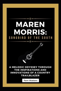 Paperback Maren Morris: Songbird of the South : A Melodic Odyssey Through the Inspirations and Innovations of a Country Trailblazer [Large Print] Book