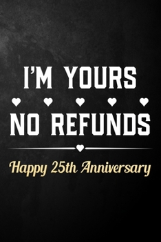 Paperback I'm Yours No Refunds Happy 25th Anniversary: Funny 25th Wedding Anniversary Journal / Notebook / Hilarious 25 Years Together Gift ( 6 x 9 - 120 Blank Book