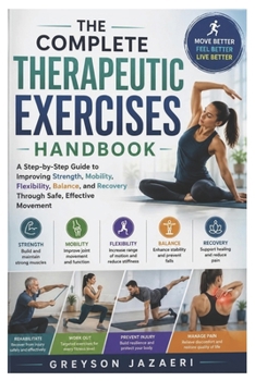 Paperback The Complete Therapeutic Exercises Handbook: A Step-by-Step Guide to Improving Strength, Mobility, Flexibility, Balance, and Recovery Through Safe, Ef Book