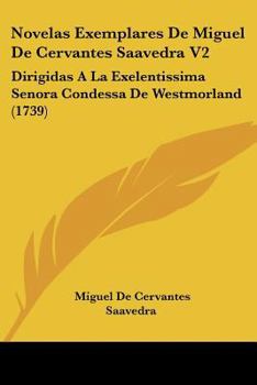 Novelas Exemplares De Miguel De Cervantes Saavedra V2: Dirigidas A La Exelentissima Senora Condessa De Westmorland (1739)