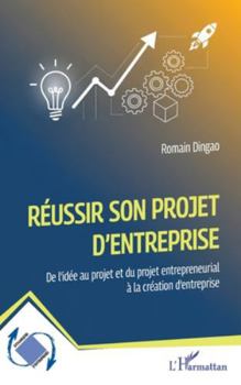 Paperback Réussir son projet d'entreprise: De l'idée au projet et du projet entrepreneurial à la création d'entreprise [French] Book