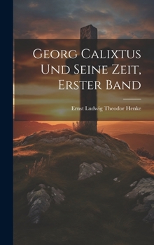 Hardcover Georg Calixtus und seine Zeit, Erster Band [German] Book