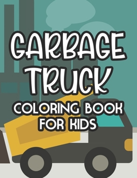 Paperback Garbage Truck Coloring Book For Kids: Coloring Pages With Illustrations Of Garbage Trucks, Amazing Designs To Color For Children Book