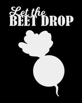 Paperback Let The Beet Drop: The large (8x10) do-it-yourself blank recipe notebook to write down your 120 favorite recipes with Index Book