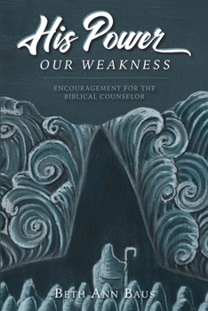 Paperback His Power, Our Weakness: Encouragement for the Biblical Counselor Book