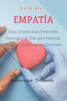 Empath: Gu�a completa para desarrollar estrategias de vida para personas sensibles y controlar tus emociones