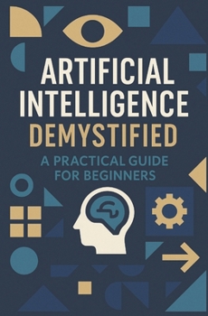 Paperback Artificial Intelligence Demystified: A Practical Guide for Beginners Book