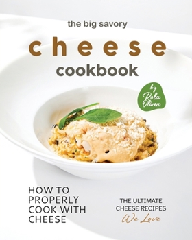 Paperback The Big Savory Cheese Cookbook: How to Properly Cook with Cheese Book