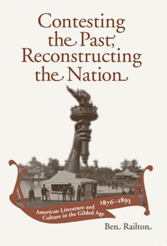 Contesting the Past, Reconstructing the Nation: American Literature and Culture in the Gilded Age, 1876-1893 - Book  of the Studies in American Realism and Naturalism