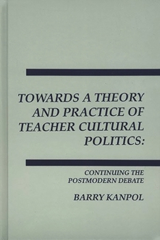 Hardcover Towards a Theory and Practice of Teacher Cultural Politics: Continuing the Postmodern Debate Book