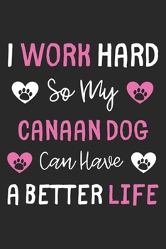 I Work Hard So My Canaan Dog Can Have A Better Life: Lined Journal, 120 Pages, 6 x 9, Canaan Dog Gift Idea, Black Matte Finish (I Work Hard So My Canaan Dog Can Have A Better Life Journal)