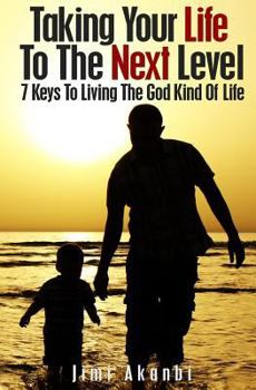 Paperback Taking Your Life To The Next Level: 7 Keys To Living The God Kind Of Life Book
