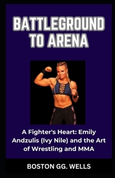 Paperback Battleground to Arena: "A Fighter's Heart: Emily Andzulis (Ivy Nile) and the Art of Wrestling and MMA" [Large Print] Book