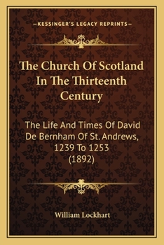 The Church of Scotland in the Thirteenth Century: The Life and Times of David de Bernham of St. And