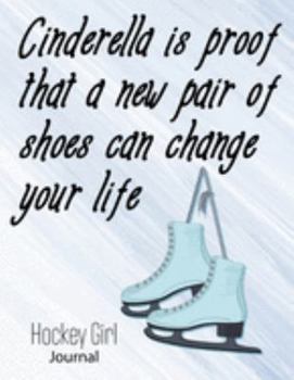 Cinderella Is Proof That A New Pair Of Shoes Can Change Your Life Hockey Girl Journal: Blue Skates 8.5 X 11 Inches Blank Lined Notebook to Write In