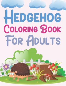 Hedgehog Coloring Book For Adults: Hedgehog Activity Book For Kids