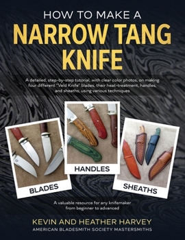 Paperback How to Make a Narrow Tang Knife: A detailed, step-by-step tutorial, with 880 clear color photos, on making four different narrow tang blades, their he Book