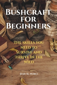 Paperback Bushcraft for Beginners: The Skills You Need to Survive and Thrive in the Wild Book