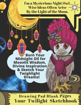 Your Twilight Sketchbook! Fun Night Owl Notebook & Dream Sketchbook, Drawing Pad Blank Paper for Twilight Dreams, Wisdom & Creative Ideas! Dream ... Blank Pages Stay Creative! Keep Creative!)