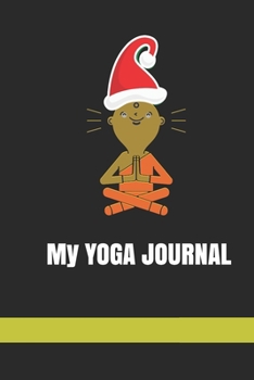 My Yoga Journal : Yoga Practitioner's Weekly Progress Book Wherein He/she Can Write His/her Progress in Yoga Practice on a Weekly Basis Including New Asanas Practiced and Their Experience. This Is Not