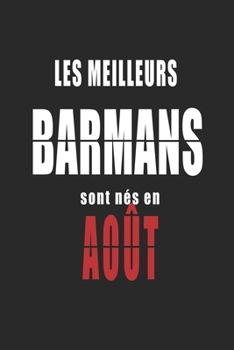 Les Meilleurs Barmans sont nés en Août carnet de notes: Carnet de note pour les Barmans nés en Août cadeaux pour un ami, une amie, un collègue ou un ... de la famille né en Août