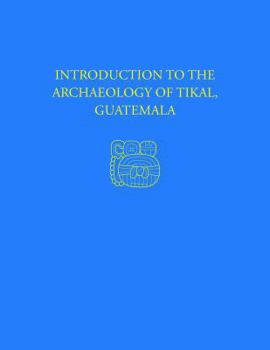 Hardcover Introduction to the Archaeology of Tikal, Guatemala: Tikal Report 12 Book