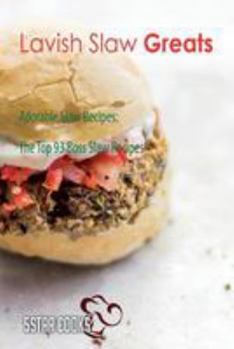 Lavish Slaw Greats: Adorable Slaw Recipes, the Top 93 Boss Slaw Recipes