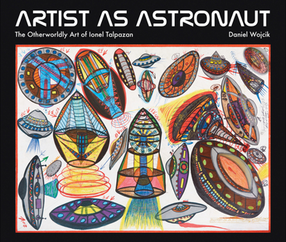 Paperback Artist as Astronaut: The Otherworldly Art of Ionel Talpazan Book