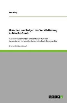 Paperback Ursachen und Folgen der Verstädterung in Mexiko-Stadt: Ausführlicher Unterrichtsentwurf für den besonderen Unterrichtsbesuch im Fach Geographie [German] Book