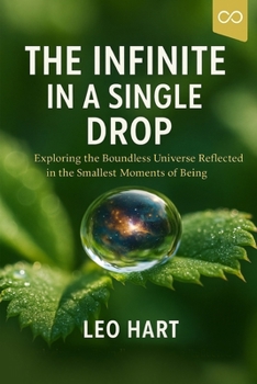 Paperback The Infinite in a Single Drop: Exploring the Boundless Universe Reflected in the Smallest Moments of Being Book