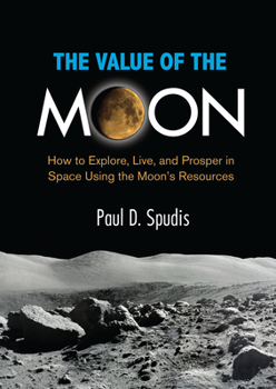 Paperback The Value of the Moon: How to Explore, Live, and Prosper in Space Using the Moons Resources Book