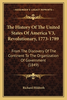 Paperback The History Of The United States Of America V3, Revolutionary, 1773-1789: From The Discovery Of The Continent To The Organization Of Government (1849) Book