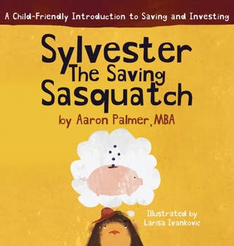 Hardcover Sylvester the Saving Sasquatch: A Child-Friendly Introduction to Saving and Investing Book