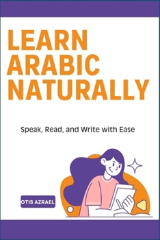 LEARN ARABIC NATURALLY: Speak, Read, and Write with Ease