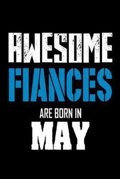 Paperback Awesome Fiances Are Born In May: Fiance May Birthday Gift Notebook for Him Book