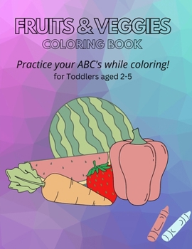 Paperback Fruits & Veggies Coloring Book: Practice your ABC's while Coloring! for Toddlers aged 2-5 Book