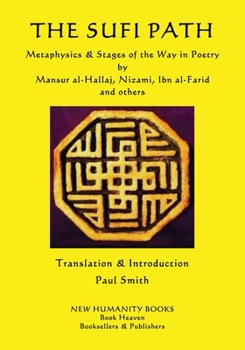 The Sufi Path: Metaphysics & Stages of the Way in Poetry by Mansur Al-Hallaj, Nizami, Ibn Al-Farid and Others