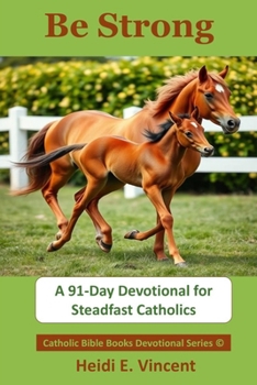 Paperback Be Strong: A 91-Day Devotional for Steadfast Catholics Book