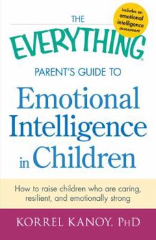 Paperback The Everything Parent's Guide to Emotional Intelligence in Children: How to Raise Children Who Are Caring, Resilient, and Emotionally Strong Book