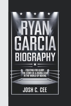 RYAN GARCIA BIOGRAPHY: Fighting for Glory – The Story of a Rising Star in the World of Boxing