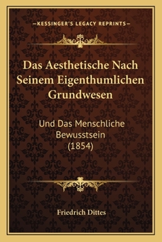 Paperback Das Aesthetische Nach Seinem Eigenthumlichen Grundwesen: Und Das Menschliche Bewusstsein (1854) [German] Book