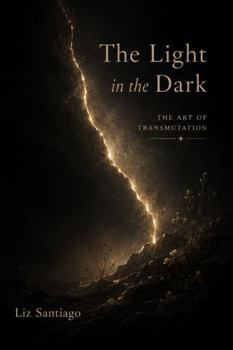 Paperback The Light in the Dark: The Art of Transmutation Book