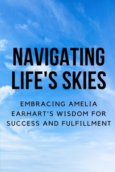 Navigating Life's Skies: Embracing Amelia Earhart's Wisdom for Success and Fulfillment
