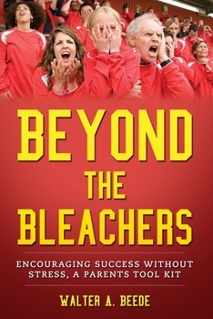 Paperback Beyond The Bleachers-Encouraging Success Without Stress, A Parents Toolkit Book