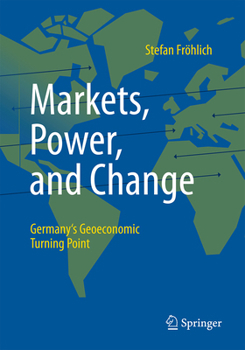 Hardcover Markets, Power, and Change: Germany's Geoeconomic Turning Point Book